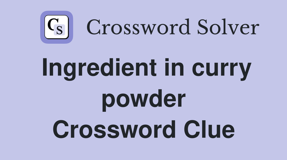 Ingredient in curry powder Crossword Clue