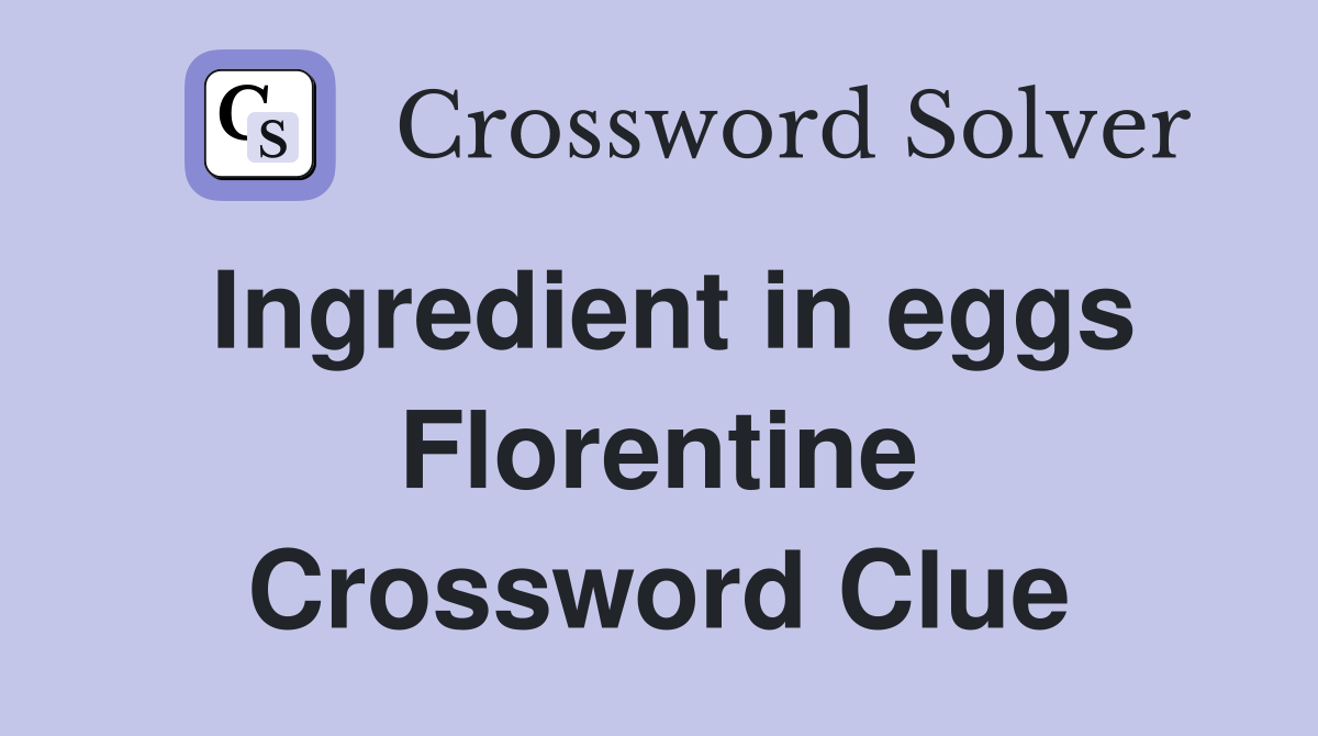 Ingredient in eggs Florentine Crossword Clue