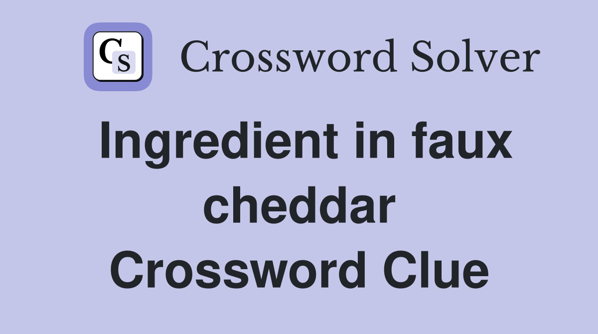 Ingredient in faux cheddar Crossword Clue