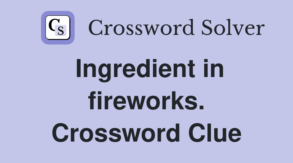 Ingredient in fireworks. Crossword Clue