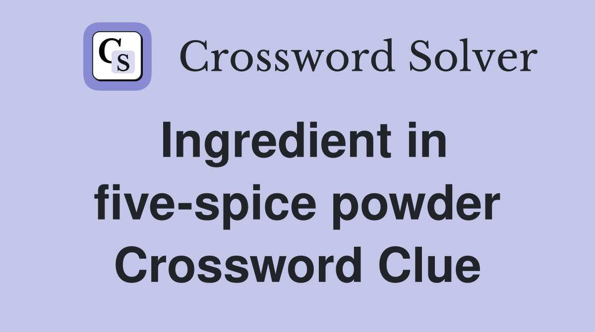 Ingredient in five-spice powder Crossword Clue