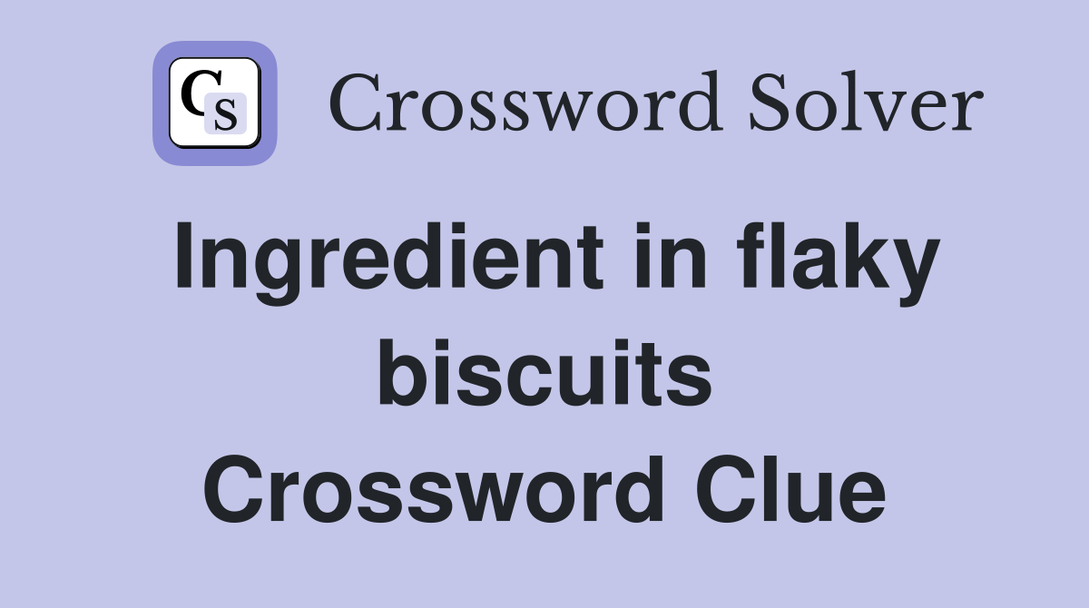 Ingredient in flaky biscuits Crossword Clue