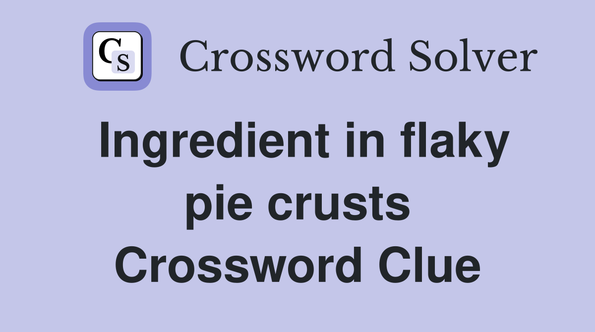Ingredient in flaky pie crusts Crossword Clue