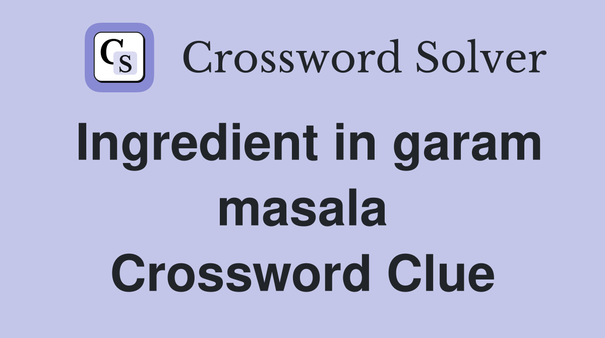 Ingredient in garam masala Crossword Clue