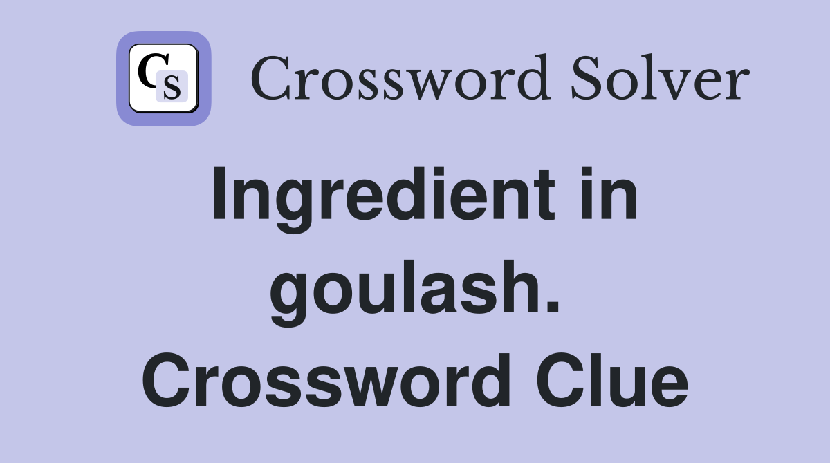 Ingredient in goulash. Crossword Clue