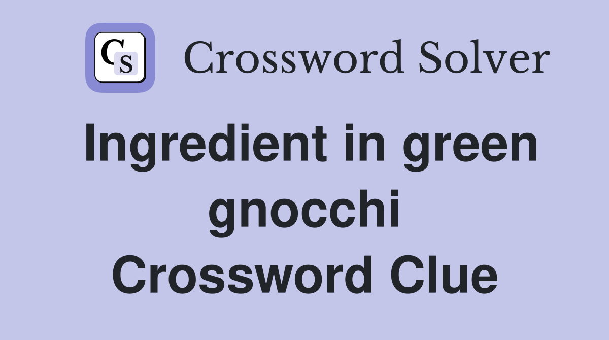 Ingredient in green gnocchi Crossword Clue