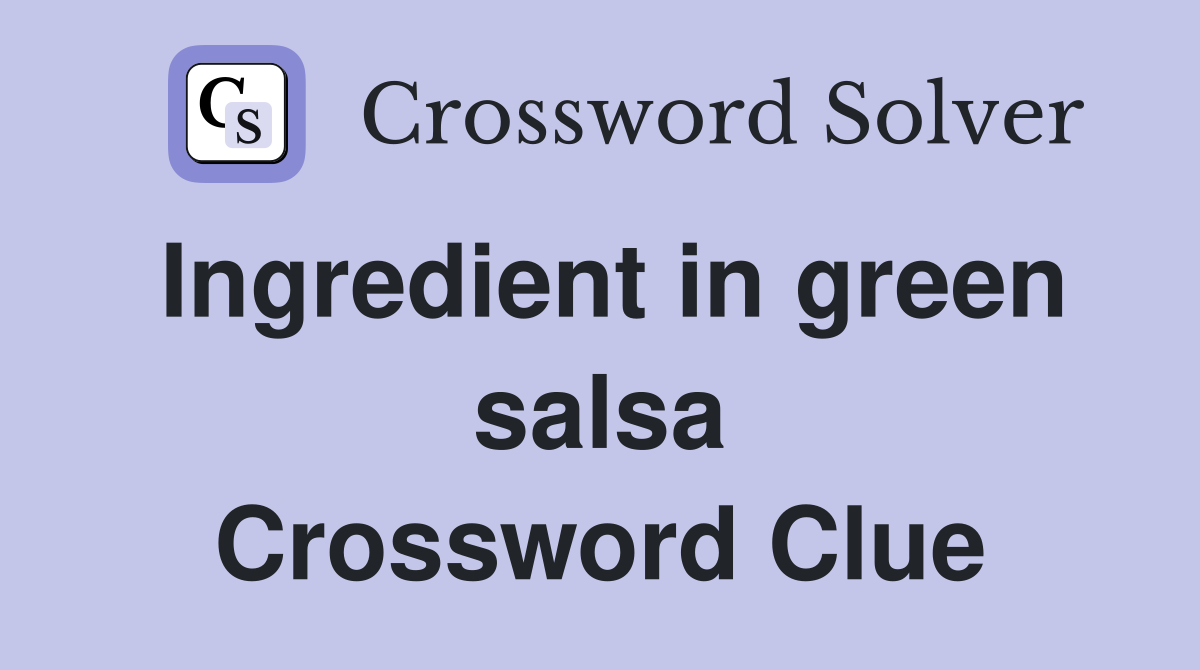 Ingredient in green salsa Crossword Clue