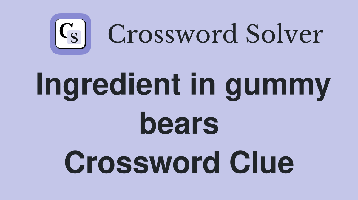 Ingredient in gummy bears Crossword Clue