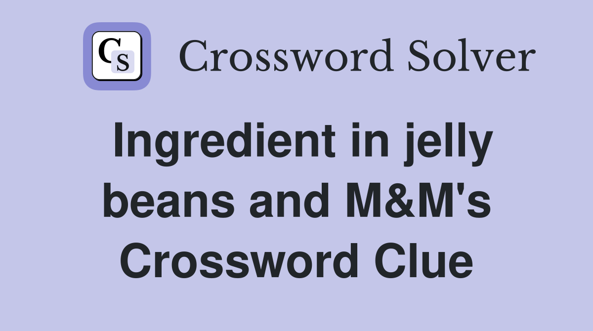 Ingredient in jelly beans and M&M's Crossword Clue