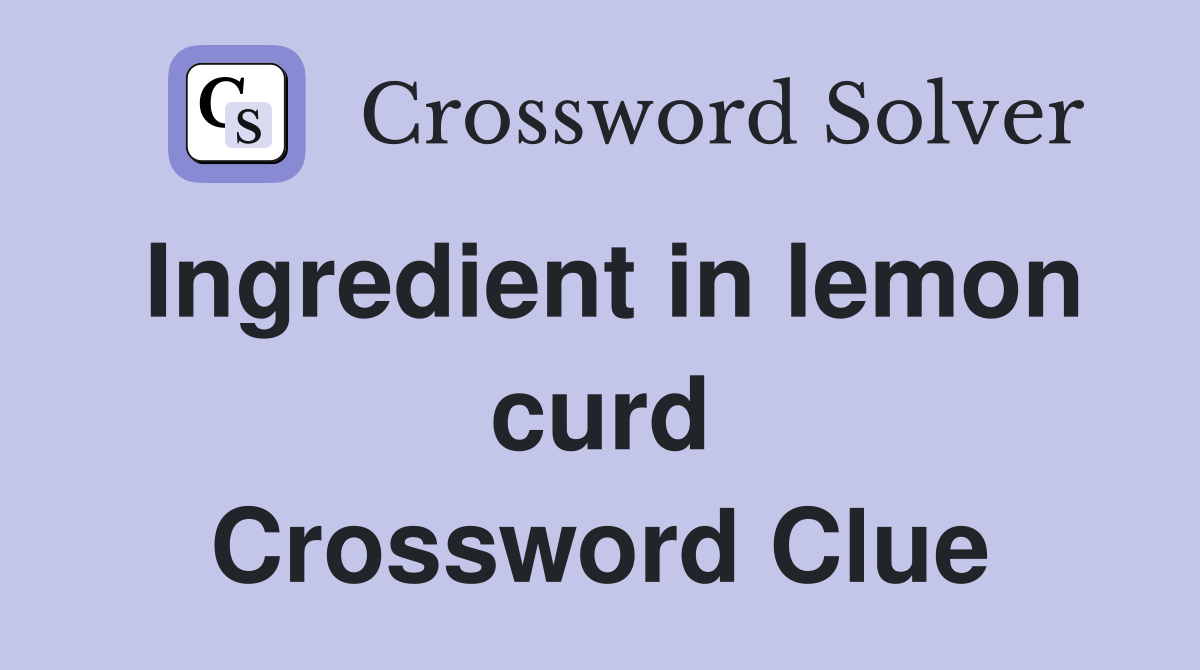 Ingredient in lemon curd Crossword Clue