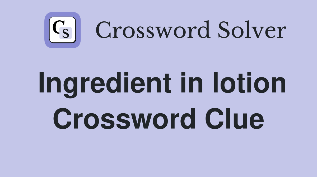 Ingredient in lotion Crossword Clue