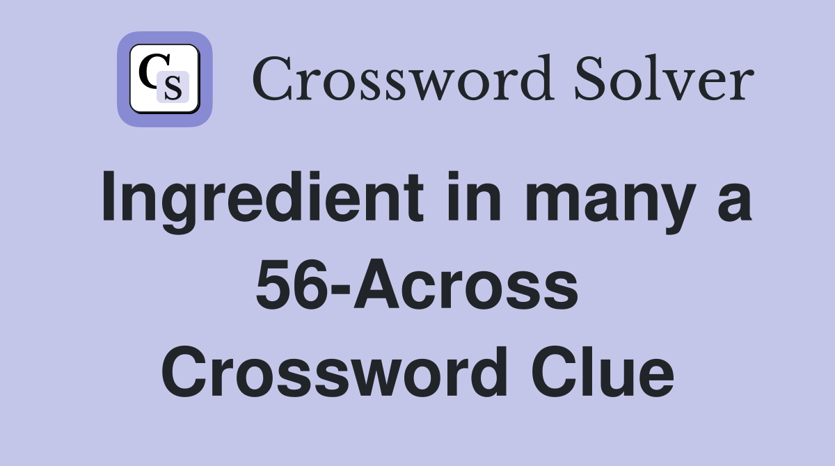 Ingredient in many a 56-Across Crossword Clue