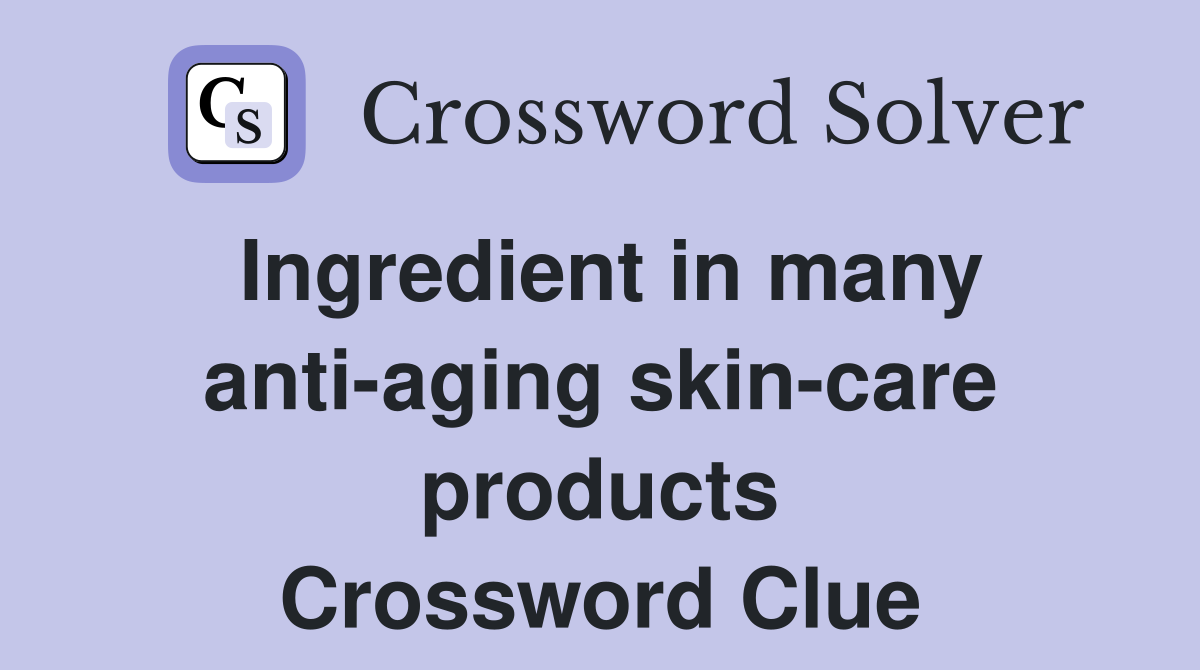 Ingredient in many anti-aging skin-care products Crossword Clue