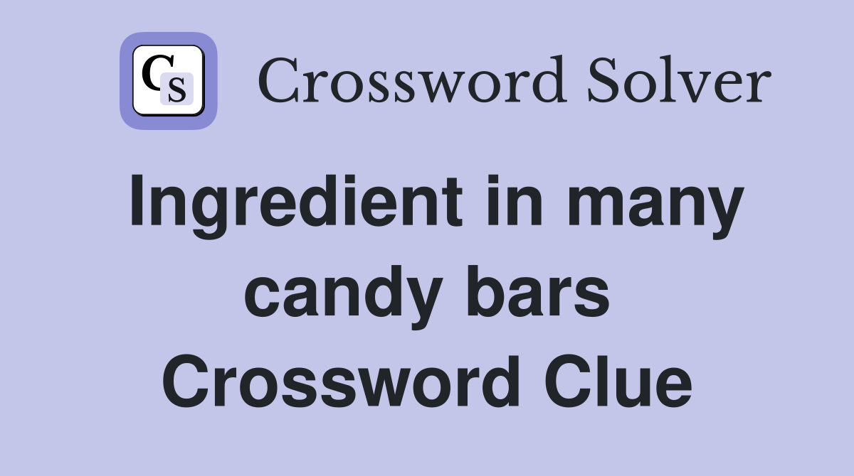 Ingredient in many candy bars Crossword Clue