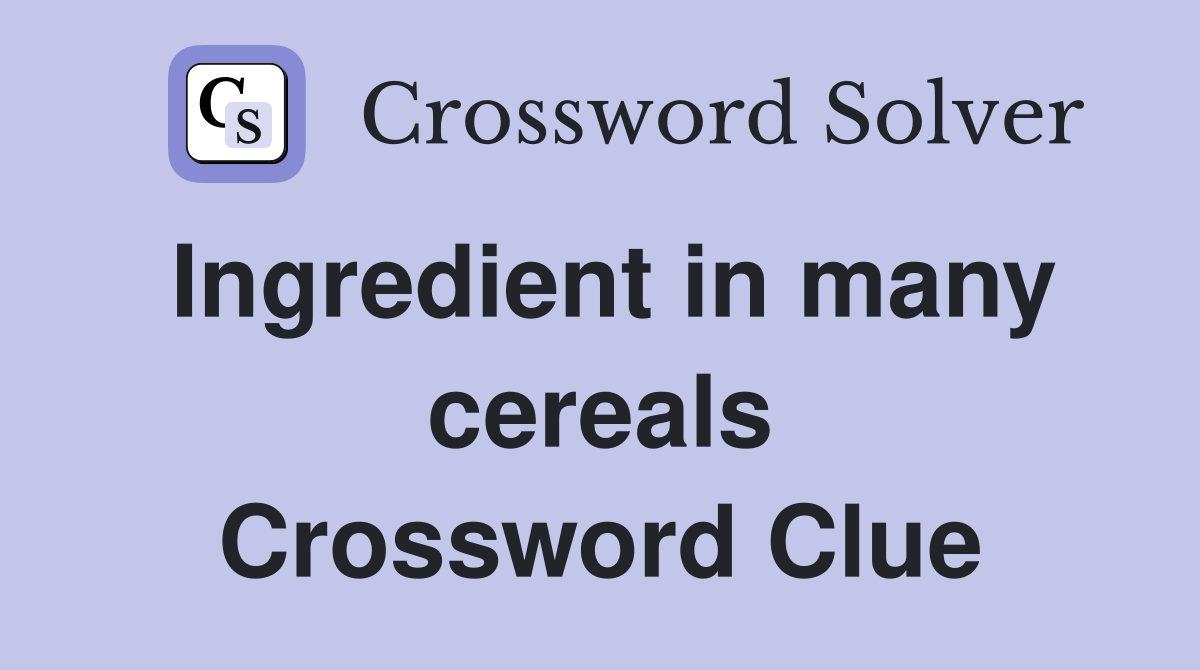 Ingredient in many cereals Crossword Clue