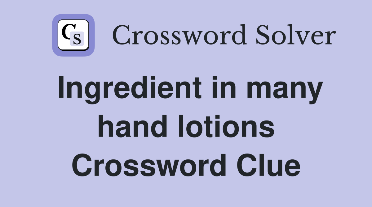 Ingredient in many hand lotions Crossword Clue