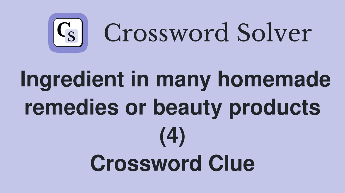 Ingredient in many homemade remedies or beauty products (4) Crossword Clue
