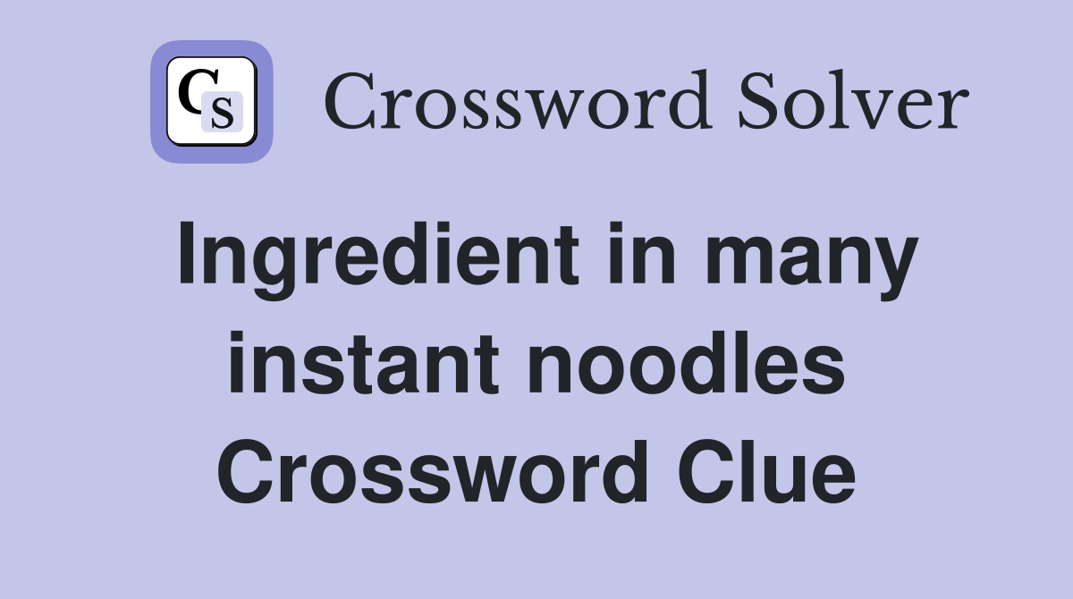 Ingredient in many instant noodles Crossword Clue