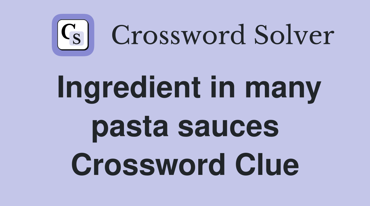 Ingredient in many pasta sauces Crossword Clue