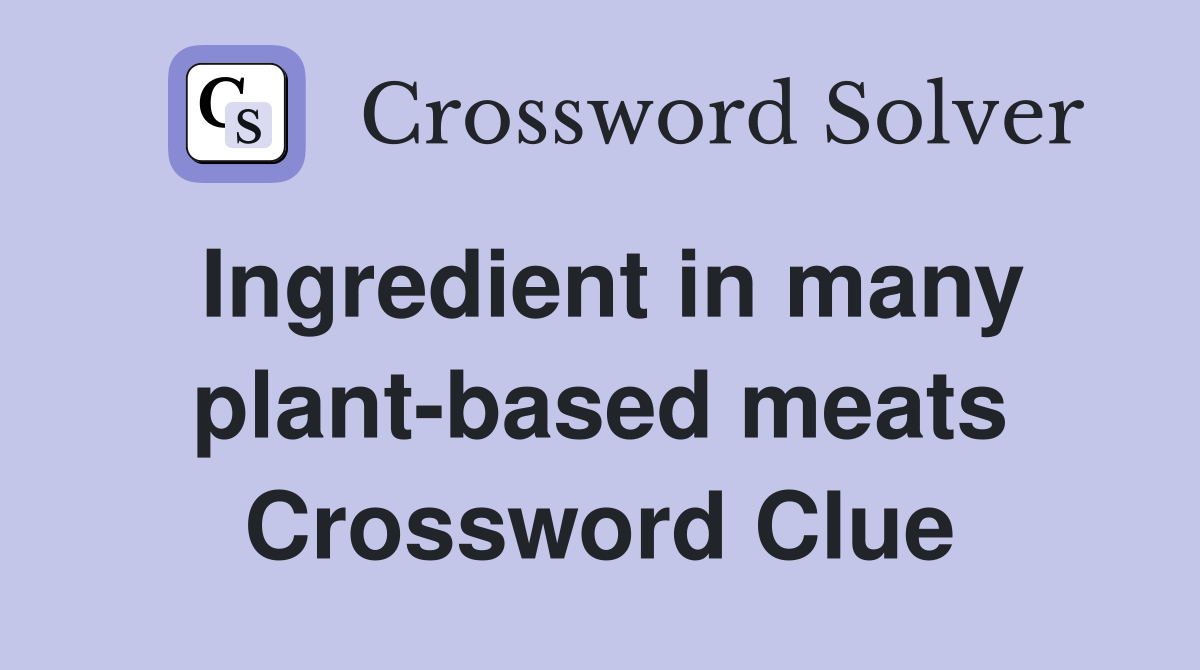 Ingredient in many plant-based meats Crossword Clue