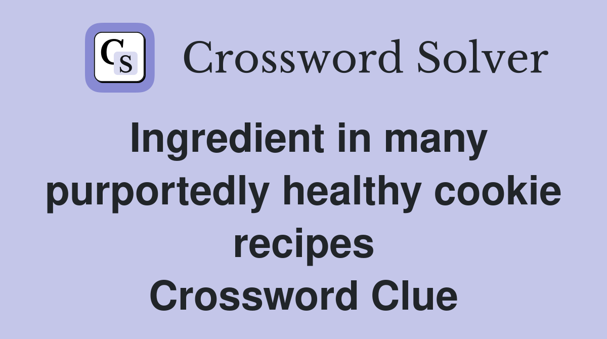Ingredient in many purportedly healthy cookie recipes Crossword Clue
