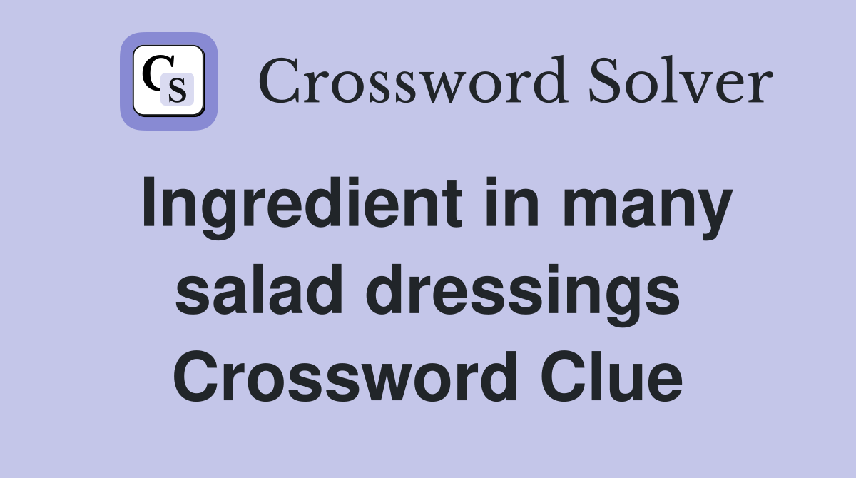 Ingredient in many salad dressings Crossword Clue