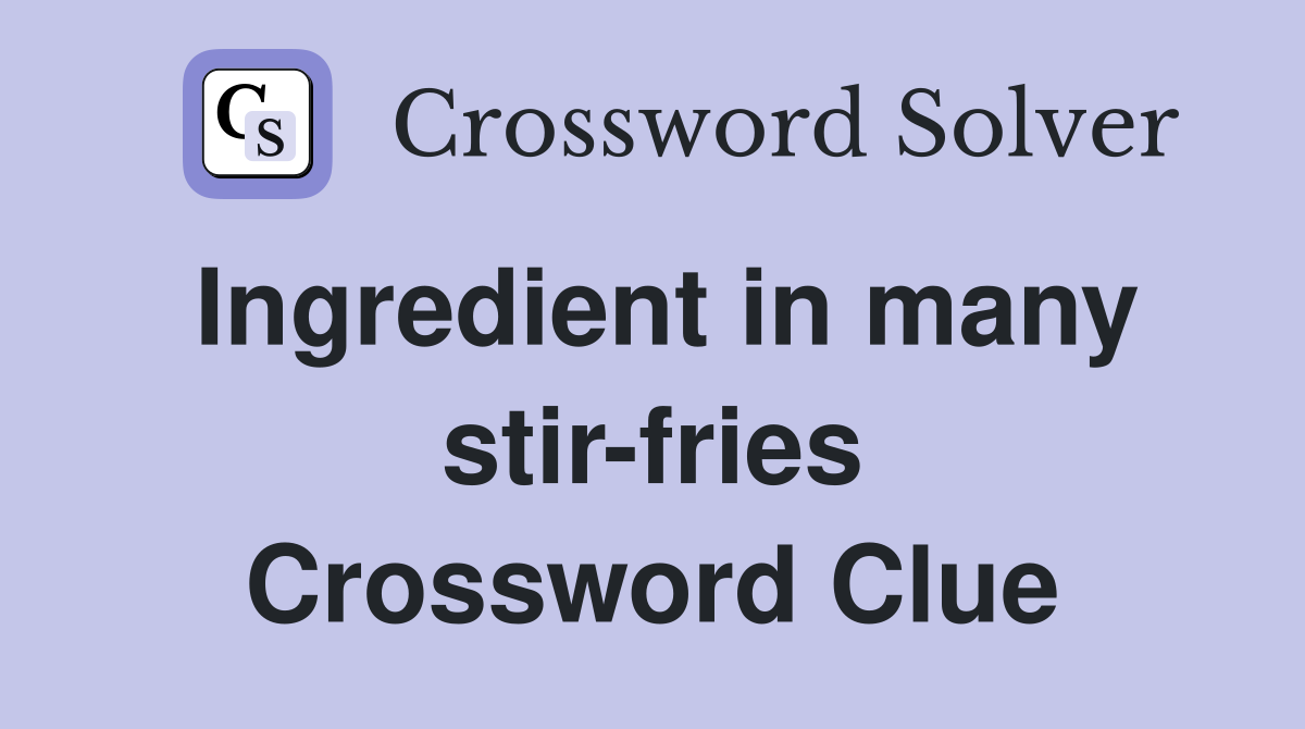 Ingredient in many stir-fries Crossword Clue