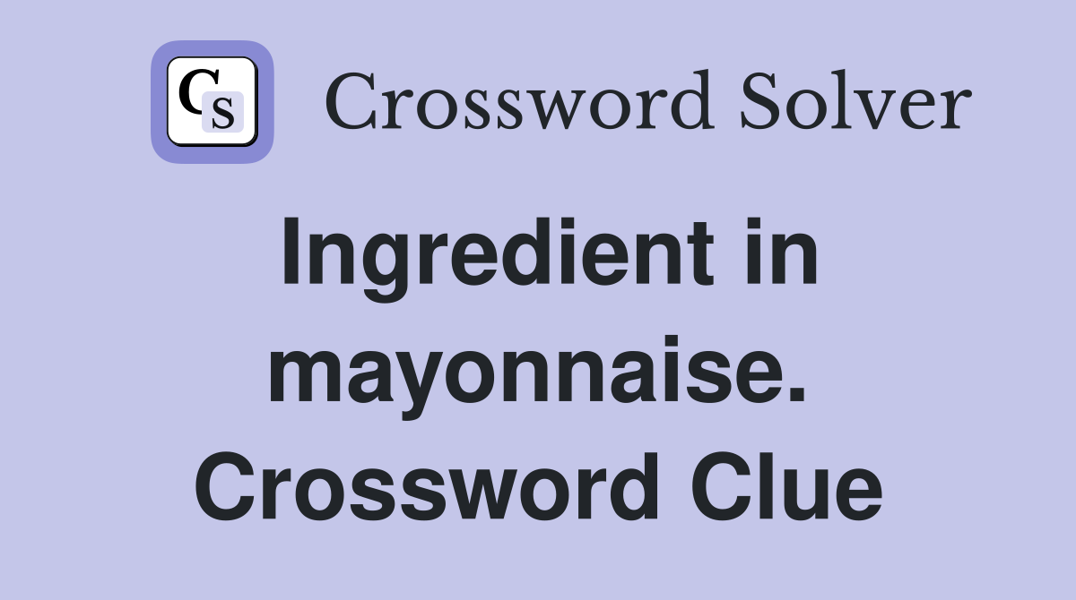 Ingredient in mayonnaise. Crossword Clue