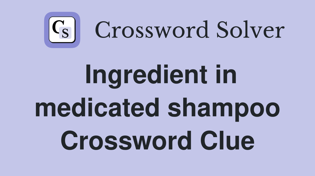 Ingredient in medicated shampoo Crossword Clue