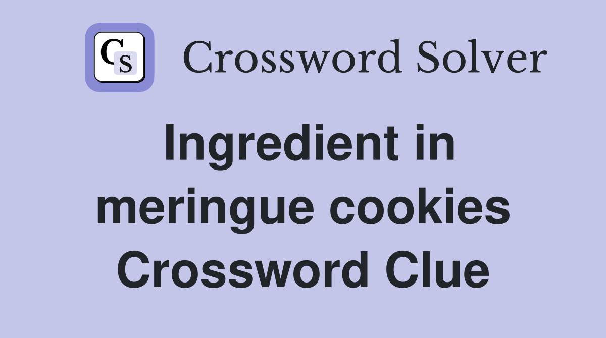 Ingredient in meringue cookies Crossword Clue