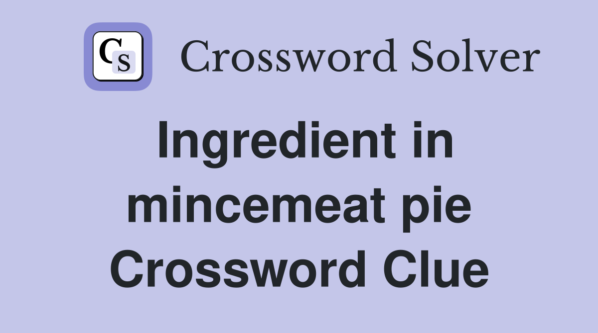 Ingredient in mincemeat pie Crossword Clue
