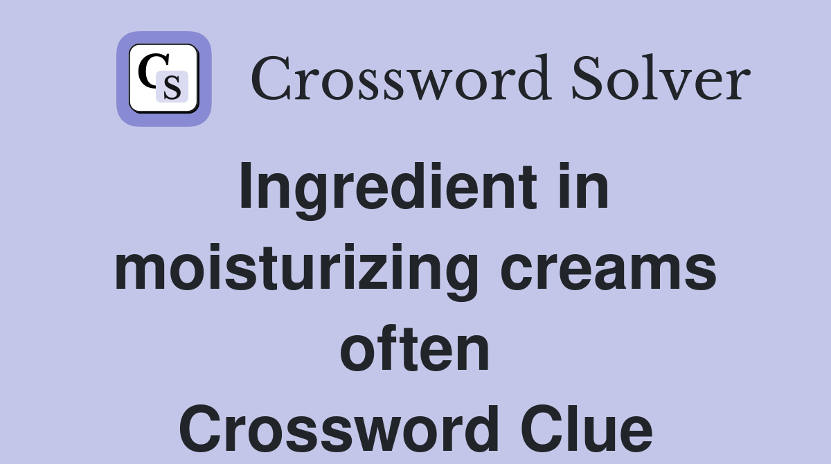 Ingredient in moisturizing creams often Crossword Clue