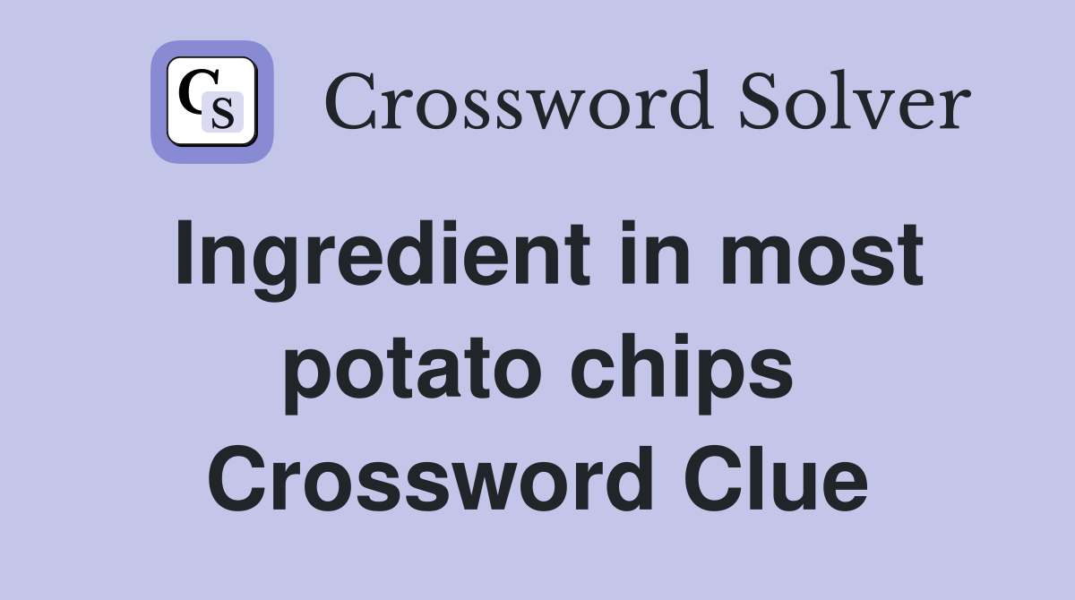 Ingredient in most potato chips Crossword Clue