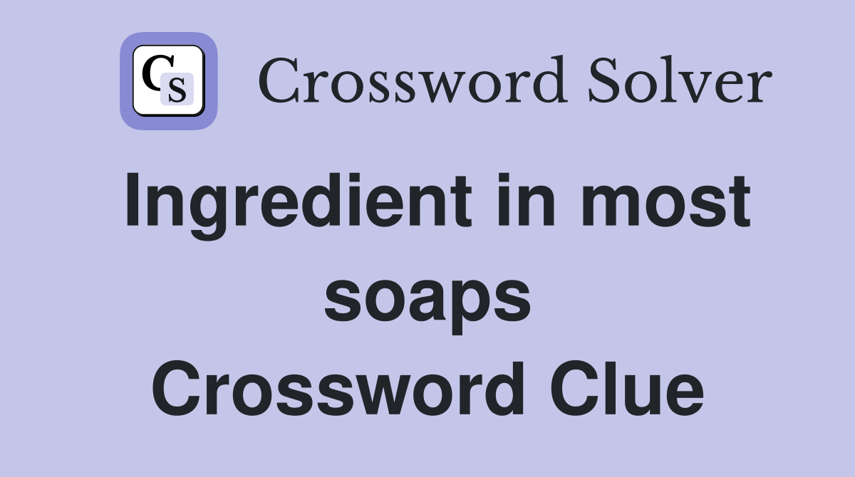 Ingredient in most soaps Crossword Clue