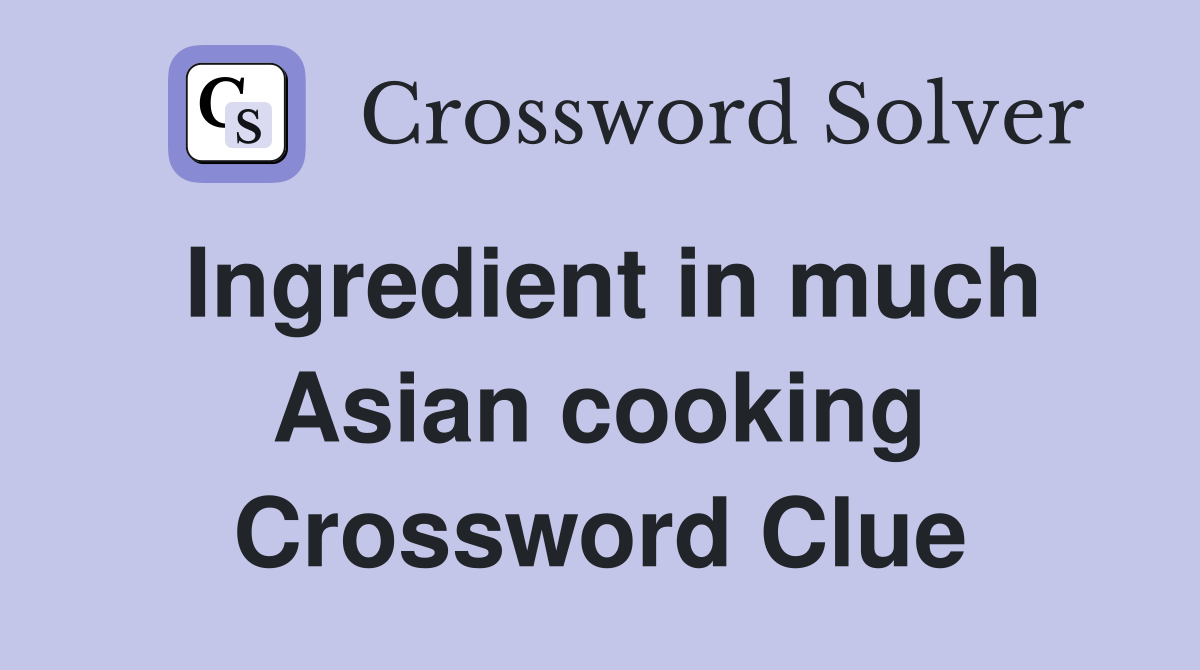 Ingredient in much Asian cooking Crossword Clue