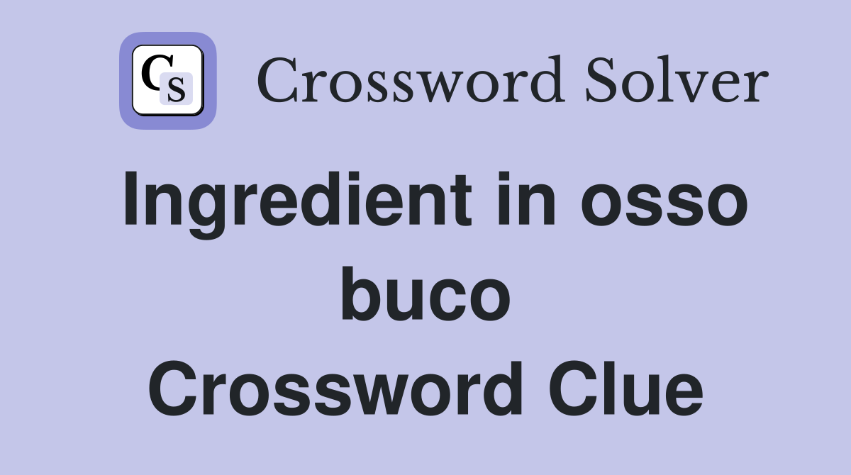 Ingredient in osso buco Crossword Clue