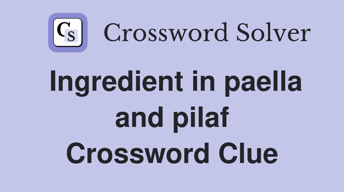 Ingredient in paella and pilaf Crossword Clue