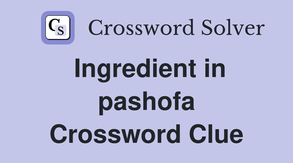 Ingredient in pashofa Crossword Clue