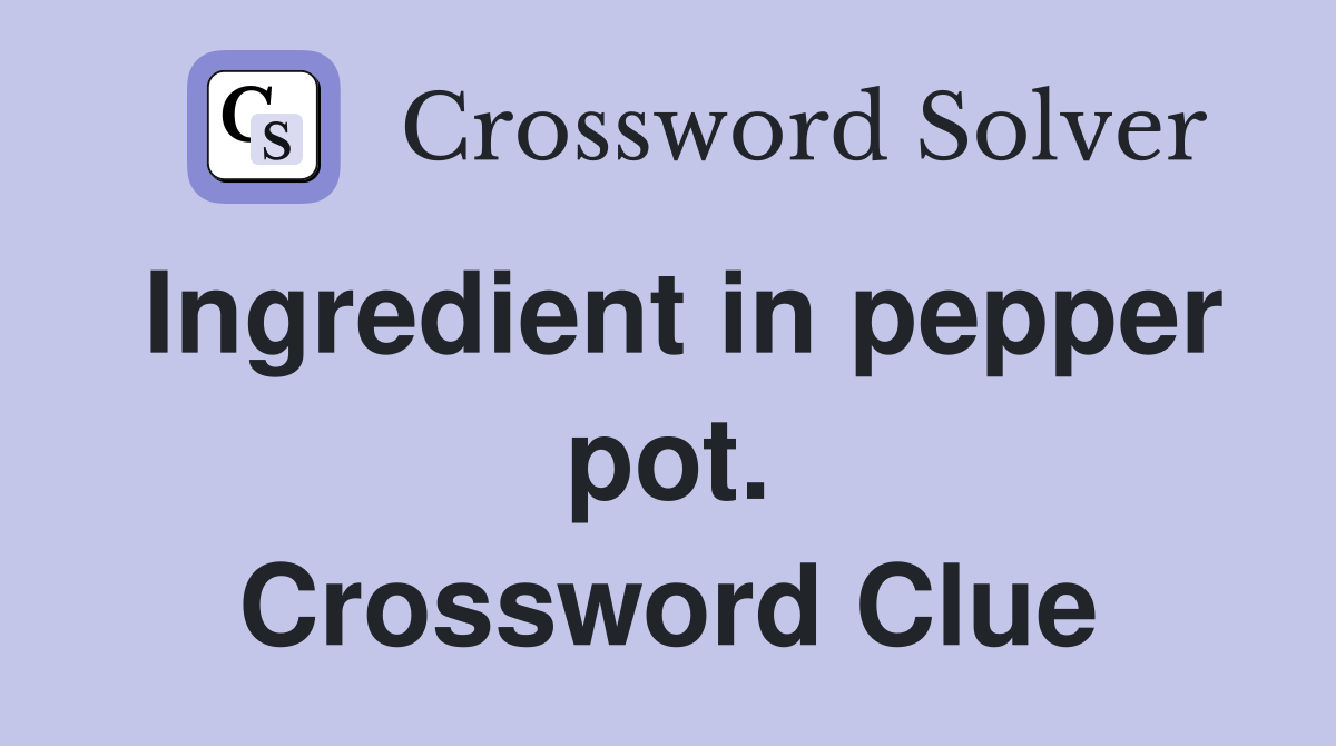 Ingredient in pepper pot. Crossword Clue
