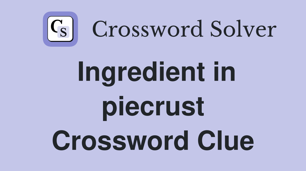 Ingredient in piecrust Crossword Clue