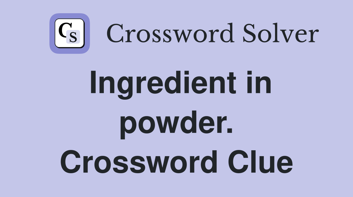 Ingredient in powder. Crossword Clue