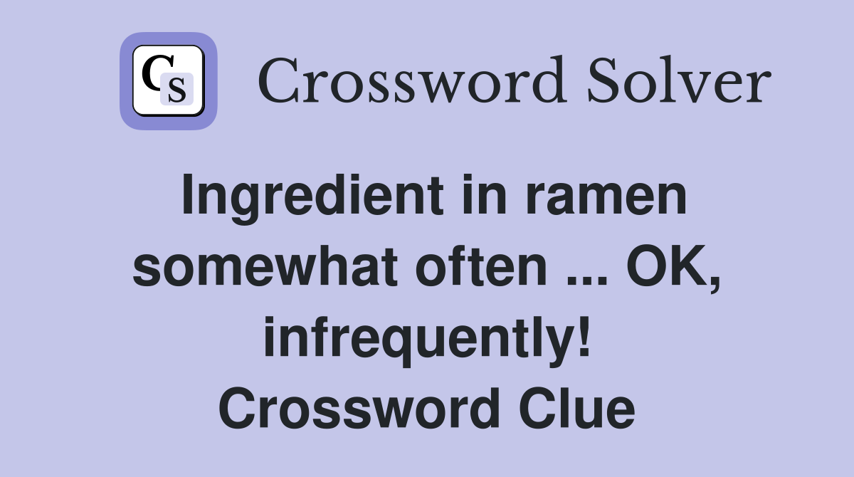 Ingredient in ramen somewhat often ... OK, infrequently! Crossword Clue