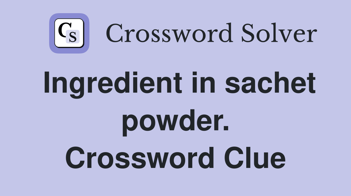 Ingredient in sachet powder. Crossword Clue