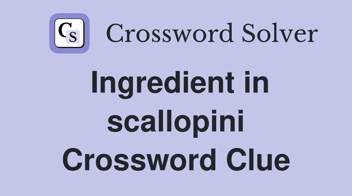 Ingredient in scallopini Crossword Clue