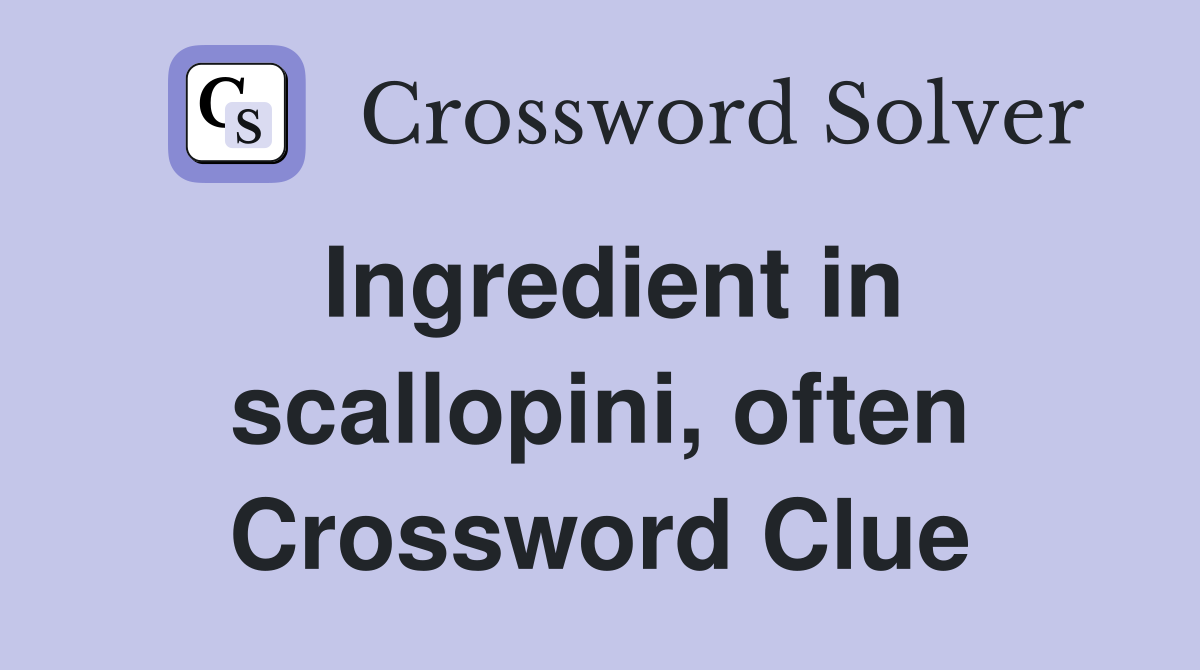 Ingredient in scallopini, often Crossword Clue