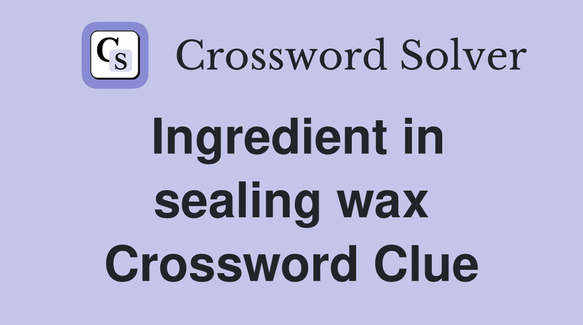 Ingredient in sealing wax Crossword Clue