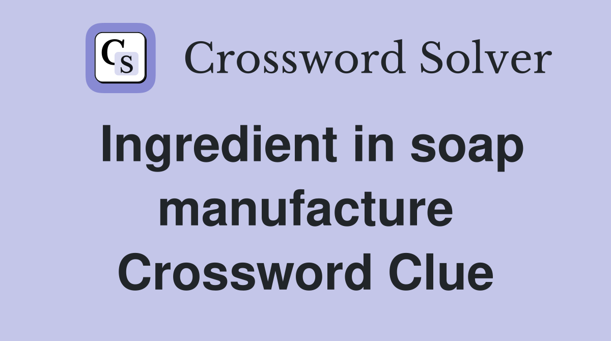 Ingredient in soap manufacture Crossword Clue