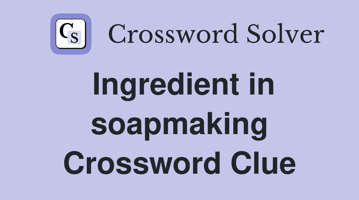 Ingredient in soapmaking Crossword Clue
