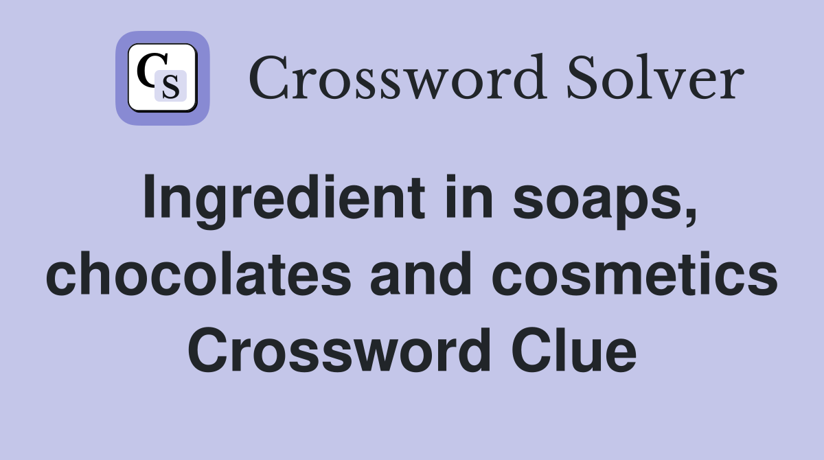 Ingredient in soaps, chocolates and cosmetics Crossword Clue