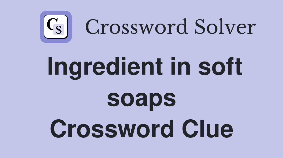 Ingredient in soft soaps Crossword Clue
